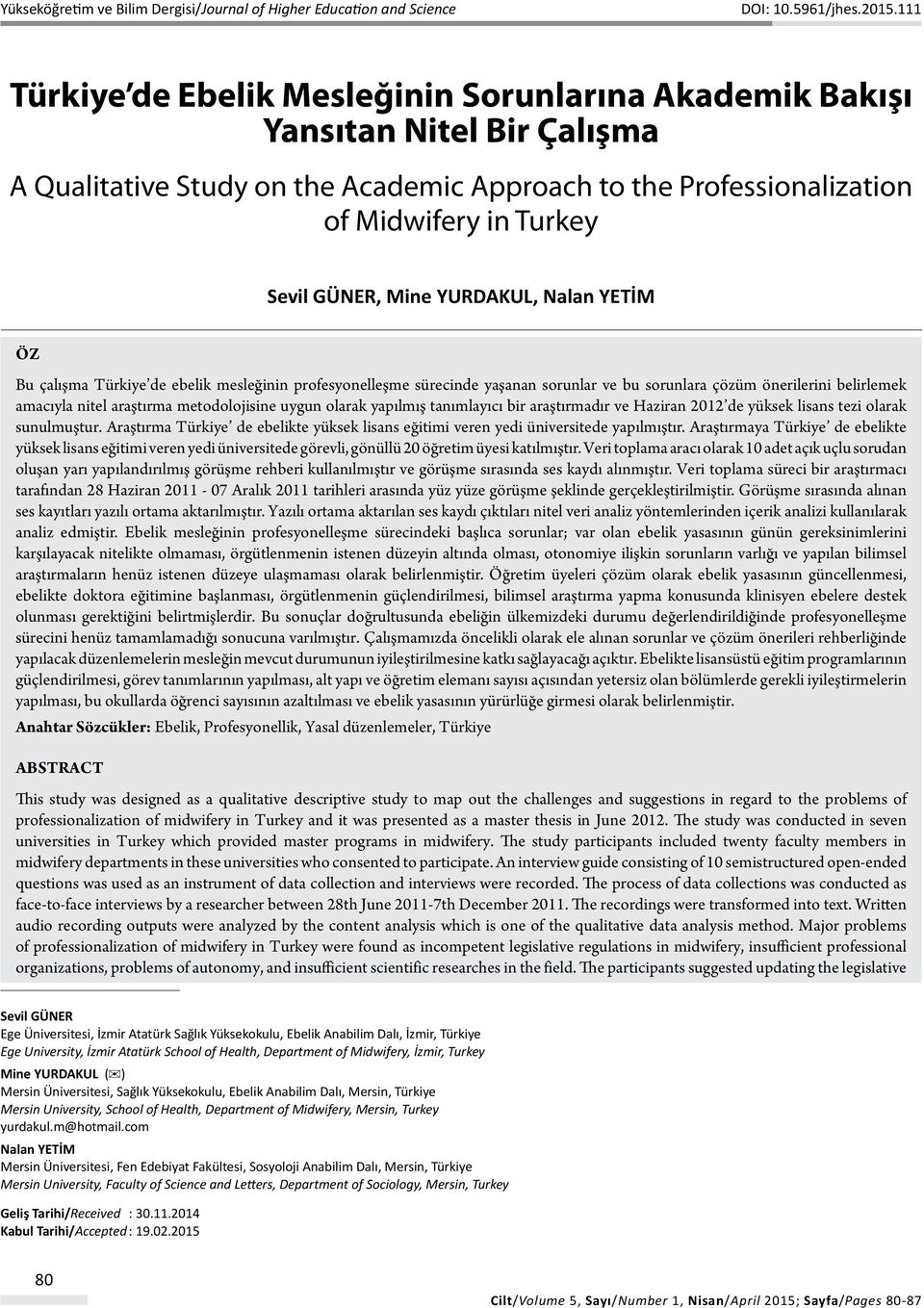 Mine YURDAKUL, Nalan YETİM Öz Bu çalışma Türkiye de ebelik mesleğinin profesyonelleşme sürecinde yaşanan sorunlar ve bu sorunlara çözüm önerilerini belirlemek amacıyla nitel araştırma metodolojisine