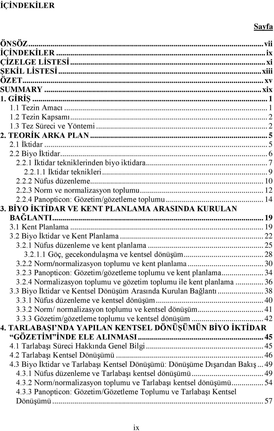 .. 10 2.2.3 Norm ve normalizasyon toplumu... 12 2.2.4 Panopticon: Gözetim/gözetleme toplumu... 14 3. BĠYO ĠKTĠDAR VE KENT PLANLAMA ARASINDA KURULAN BAĞLANTI... 19 3.1 Kent Planlama... 19 3.2 Biyo İktidar ve Kent Planlama.