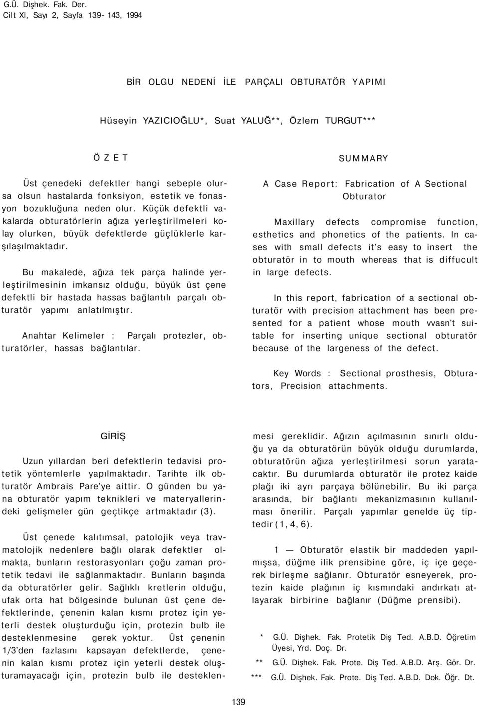 hastalarda fonksiyon, estetik ve fonasyon bozukluğuna neden olur. Küçük defektli vakalarda obturatörlerin ağıza yerleştirilmeleri kolay olurken, büyük defektlerde güçlüklerle karşılaşılmaktadır.