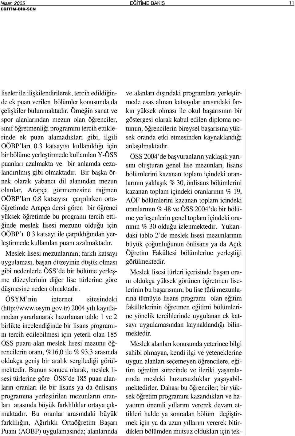 3 katsay s kullan ld için bir bölüme yerlefltirmede kullan lan Y-ÖSS puanlar azalmakta ve bir anlamda cezaland r lm fl gibi olmaktad r.