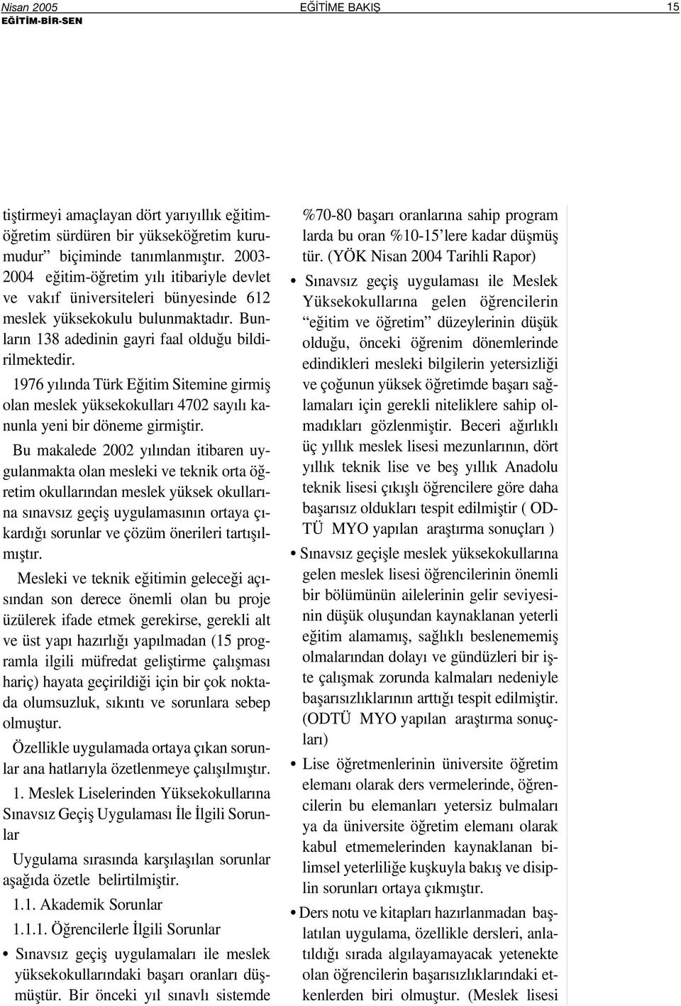 1976 y l nda Türk E itim Sitemine girmifl olan meslek yüksekokullar 4702 say l kanunla yeni bir döneme girmifltir.