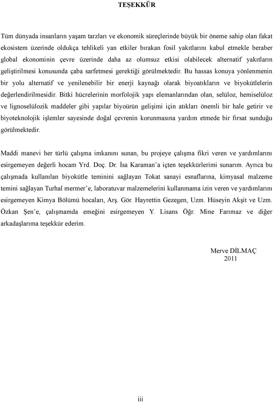 Bu hassas konuya yönlenmenin bir yolu alternatif ve yenilenebilir bir enerji kaynağı olarak biyoatıkların ve biyokütlelerin değerlendirilmesidir.