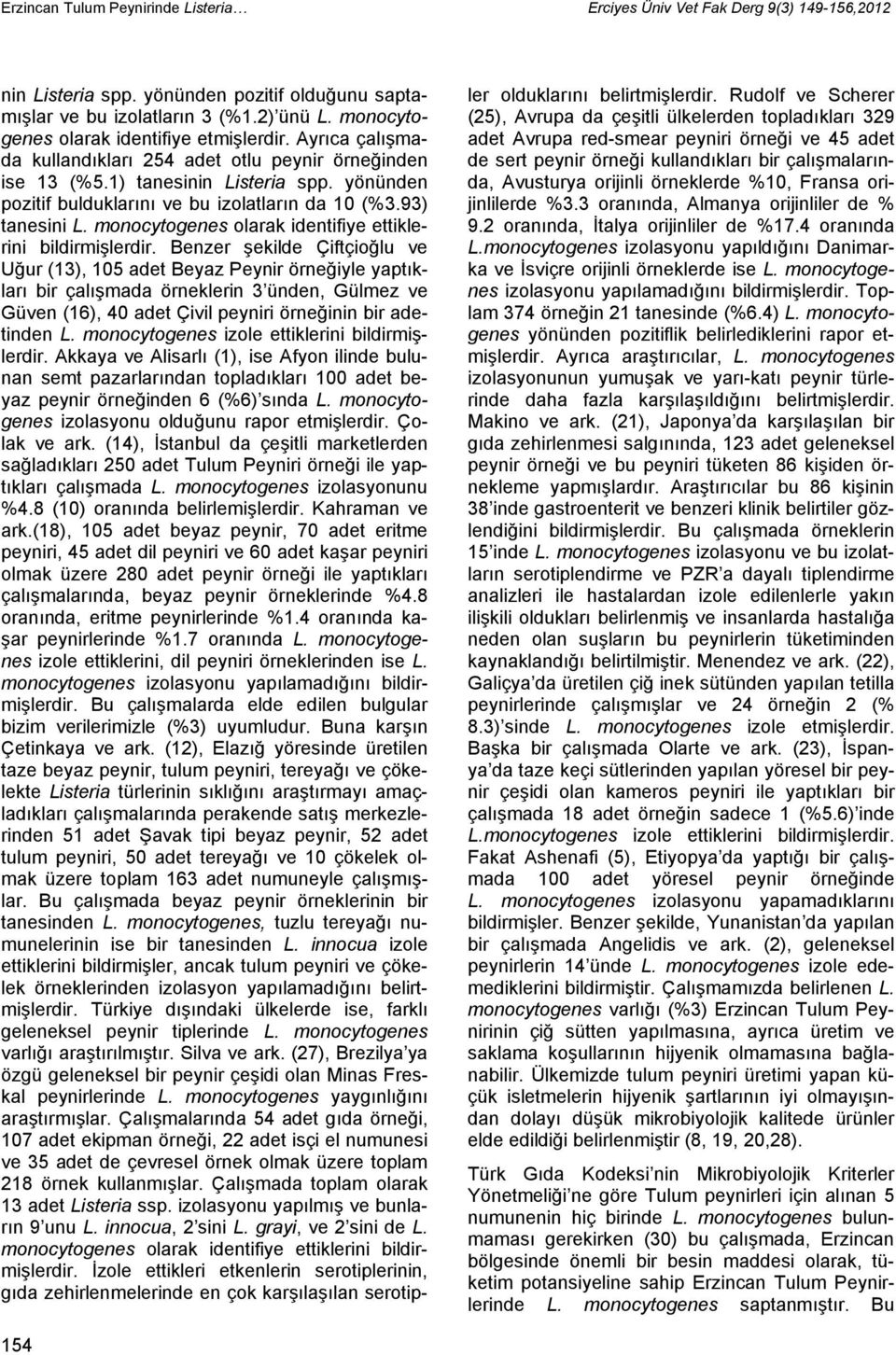 yönünden pozitif bulduklarını ve bu izolatların da 10 (%3.93) tanesini L. monocytogenes olarak identifiye ettiklerini bildirmişlerdir.