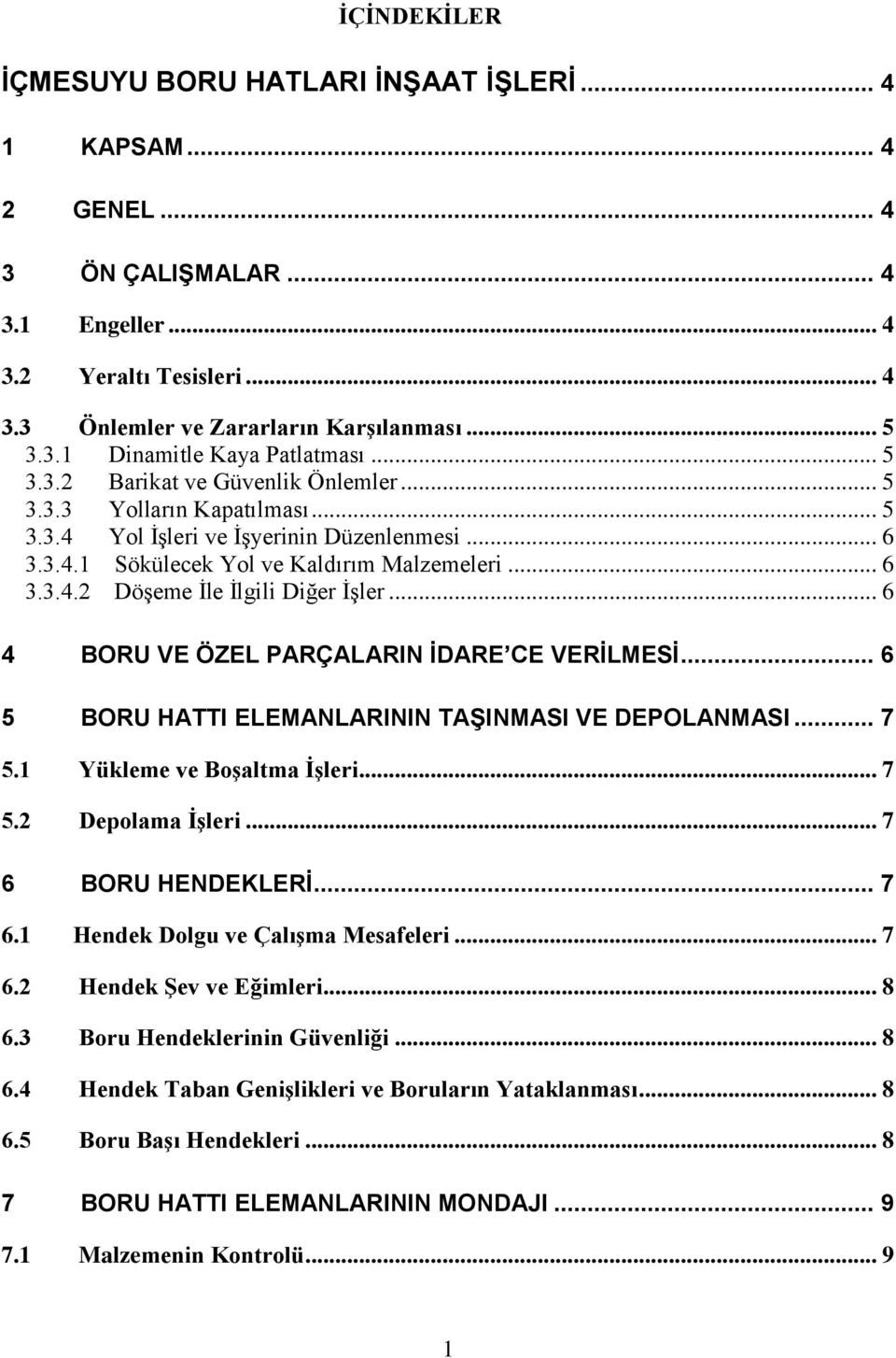 .. 6 4 BORU VE ÖZEL PARÇALARIN İDARE CE VERİLMESİ... 6 5 BORU HATTI ELEMANLARININ TAŞINMASI VE DEPOLANMASI... 7 5.1 Yükleme ve Boşaltma İşleri... 7 5.2 Depolama İşleri... 7 6 