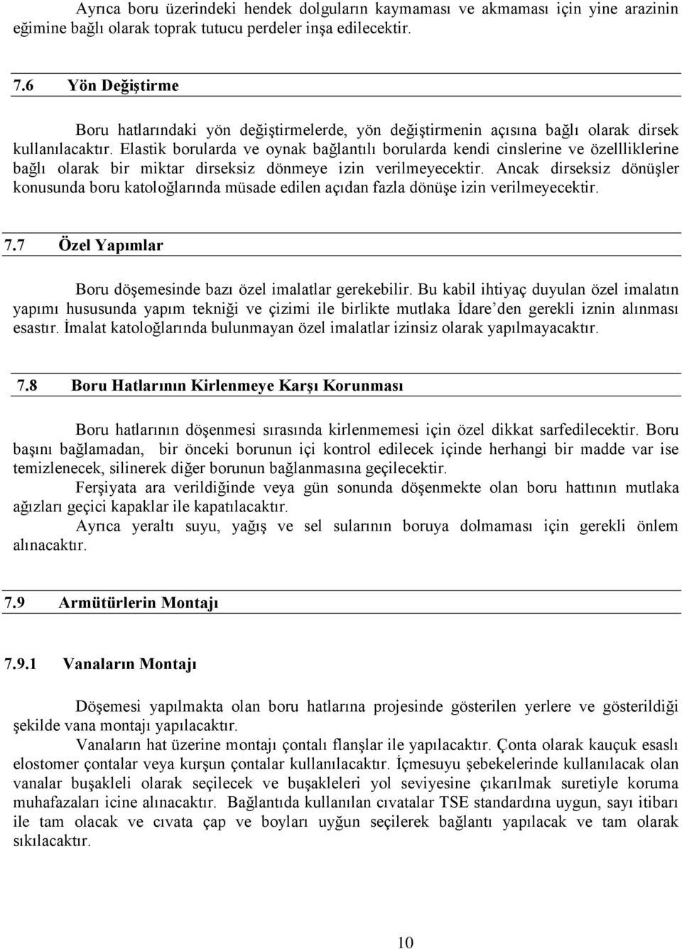 Elastik borularda ve oynak bağlantılı borularda kendi cinslerine ve özellliklerine bağlı olarak bir miktar dirseksiz dönmeye izin verilmeyecektir.