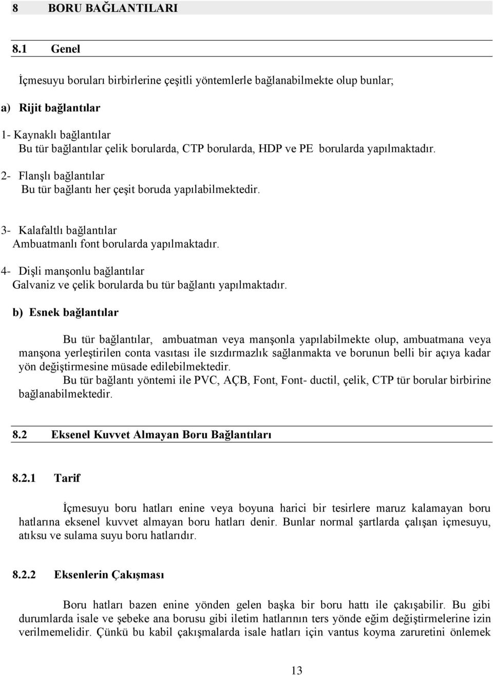 borularda yapılmaktadır. 2- Flanşlı bağlantılar Bu tür bağlantı her çeşit boruda yapılabilmektedir. 3- Kalafaltlı bağlantılar Ambuatmanlı font borularda yapılmaktadır.