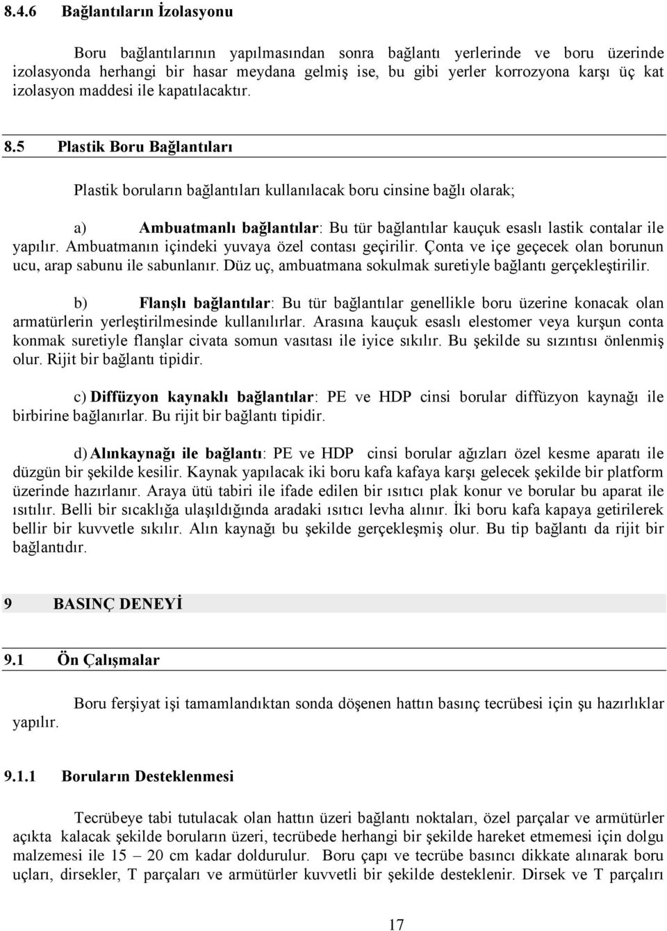 5 Plastik Boru Bağlantıları Plastik boruların bağlantıları kullanılacak boru cinsine bağlı olarak; a) Ambuatmanlı bağlantılar: Bu tür bağlantılar kauçuk esaslı lastik contalar ile yapılır.