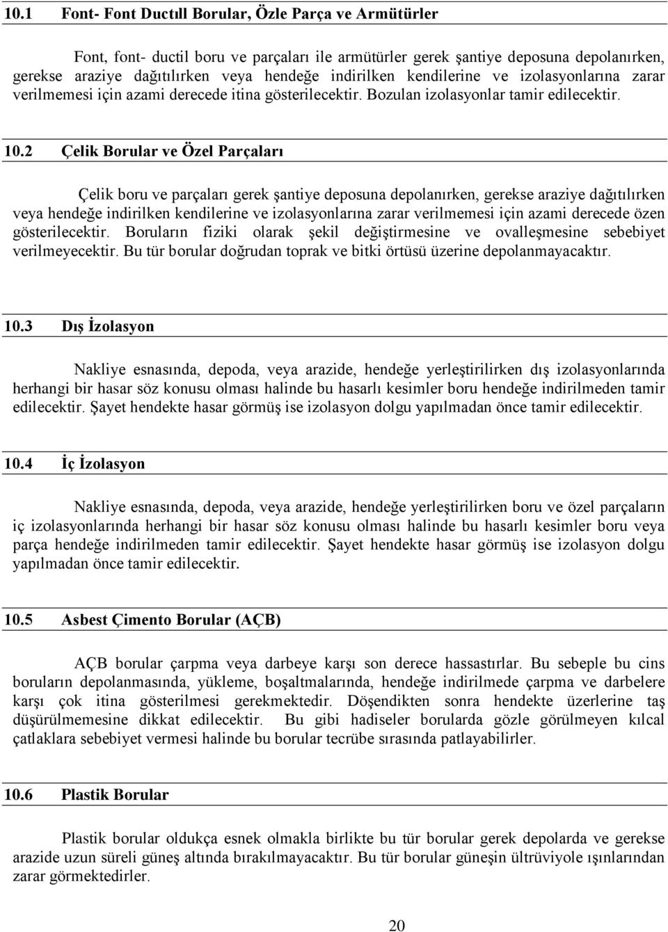 2 Çelik Borular ve Özel Parçaları Çelik boru ve parçaları gerek şantiye deposuna depolanırken, gerekse araziye dağıtılırken veya hendeğe indirilken kendilerine ve izolasyonlarına zarar verilmemesi