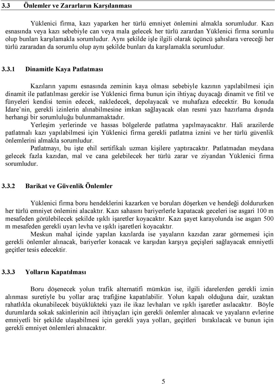 Aynı şekilde işle ilgili olarak üçüncü şahıslara vereceği her türlü zararadan da sorumlu olup aynı şekilde bunları da karşılamakla sorumludur. 3.