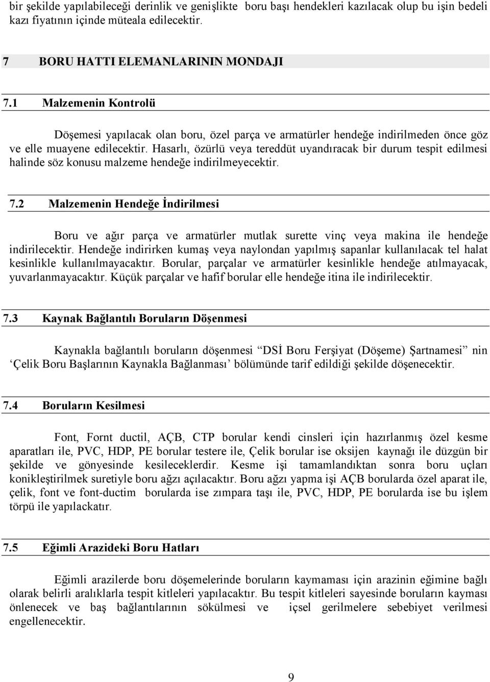 Hasarlı, özürlü veya tereddüt uyandıracak bir durum tespit edilmesi halinde söz konusu malzeme hendeğe indirilmeyecektir. 7.