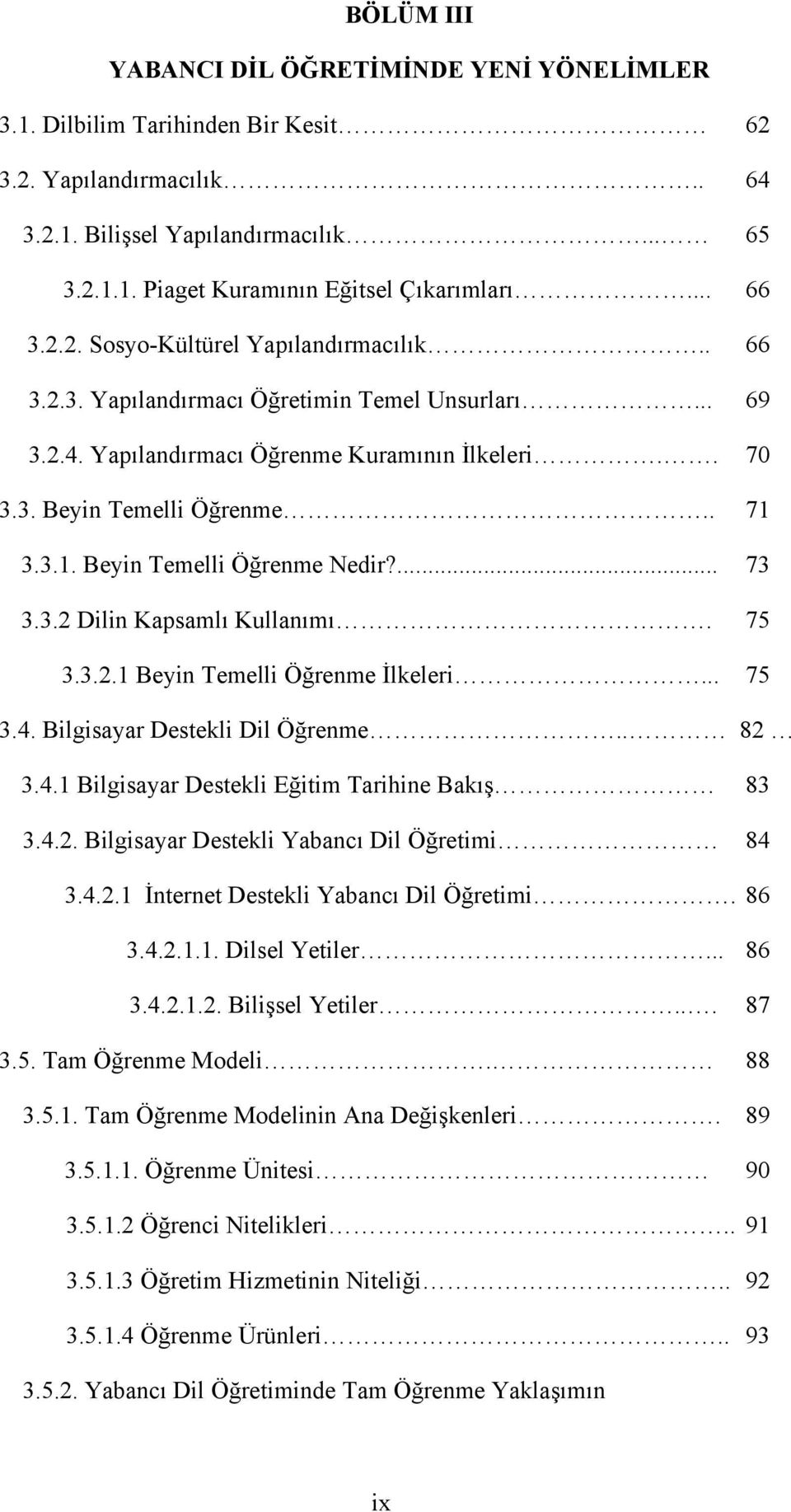 3.3.1. Beyin Temelli Öğrenme Nedir?... 73 3.3.2 Dilin Kapsamlı Kullanımı. 75 3.3.2.1 Beyin Temelli Öğrenme İlkeleri... 75 3.4. Bilgisayar Destekli Dil Öğrenme.. 82 3.4.1 Bilgisayar Destekli Eğitim Tarihine Bakış 83 3.