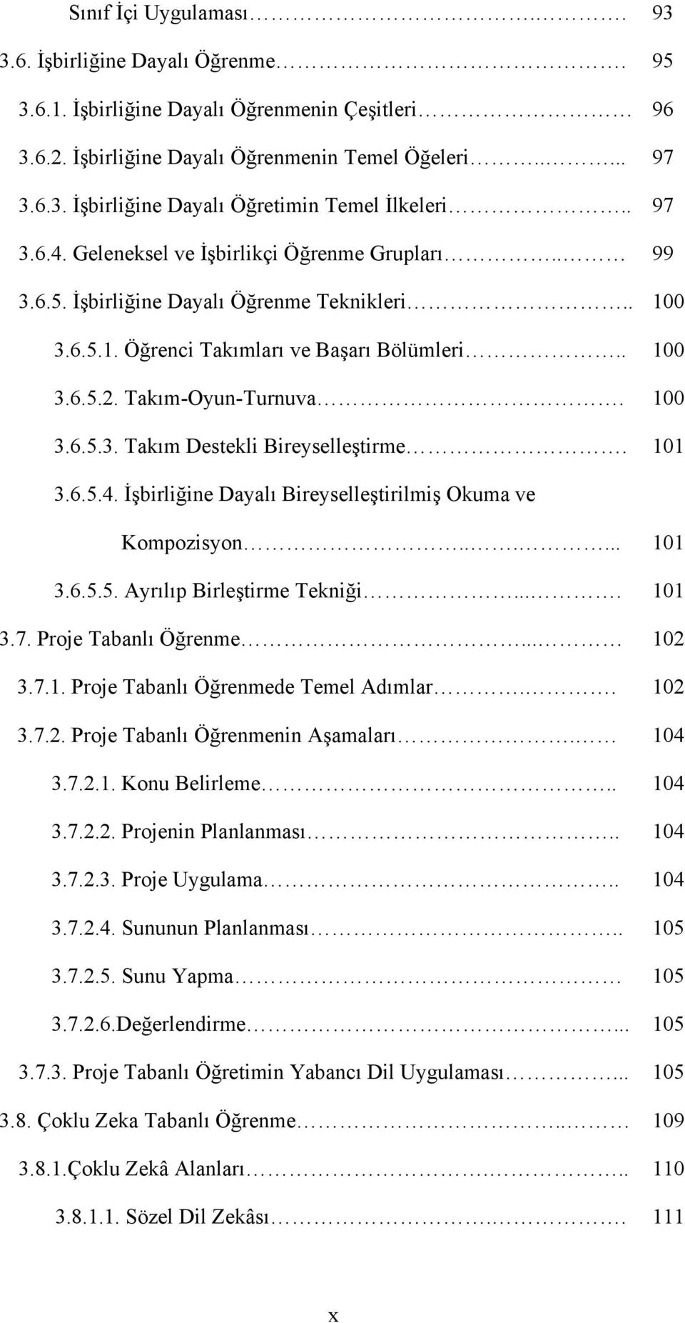 101 3.6.5.4. İşbirliğine Dayalı Bireyselleştirilmiş Okuma ve Kompozisyon...... 101 3.6.5.5. Ayrılıp Birleştirme Tekniği.... 101 3.7. Proje Tabanlı Öğrenme... 102 3.7.1. Proje Tabanlı Öğrenmede Temel Adımlar.