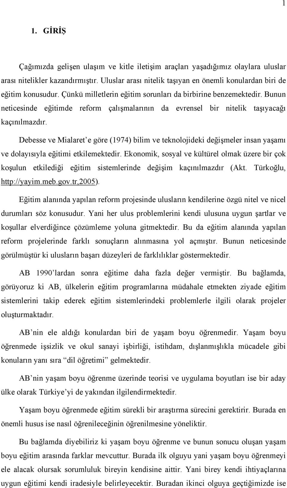 Bunun neticesinde eğitimde reform çalışmalarının da evrensel bir nitelik taşıyacağı kaçınılmazdır.