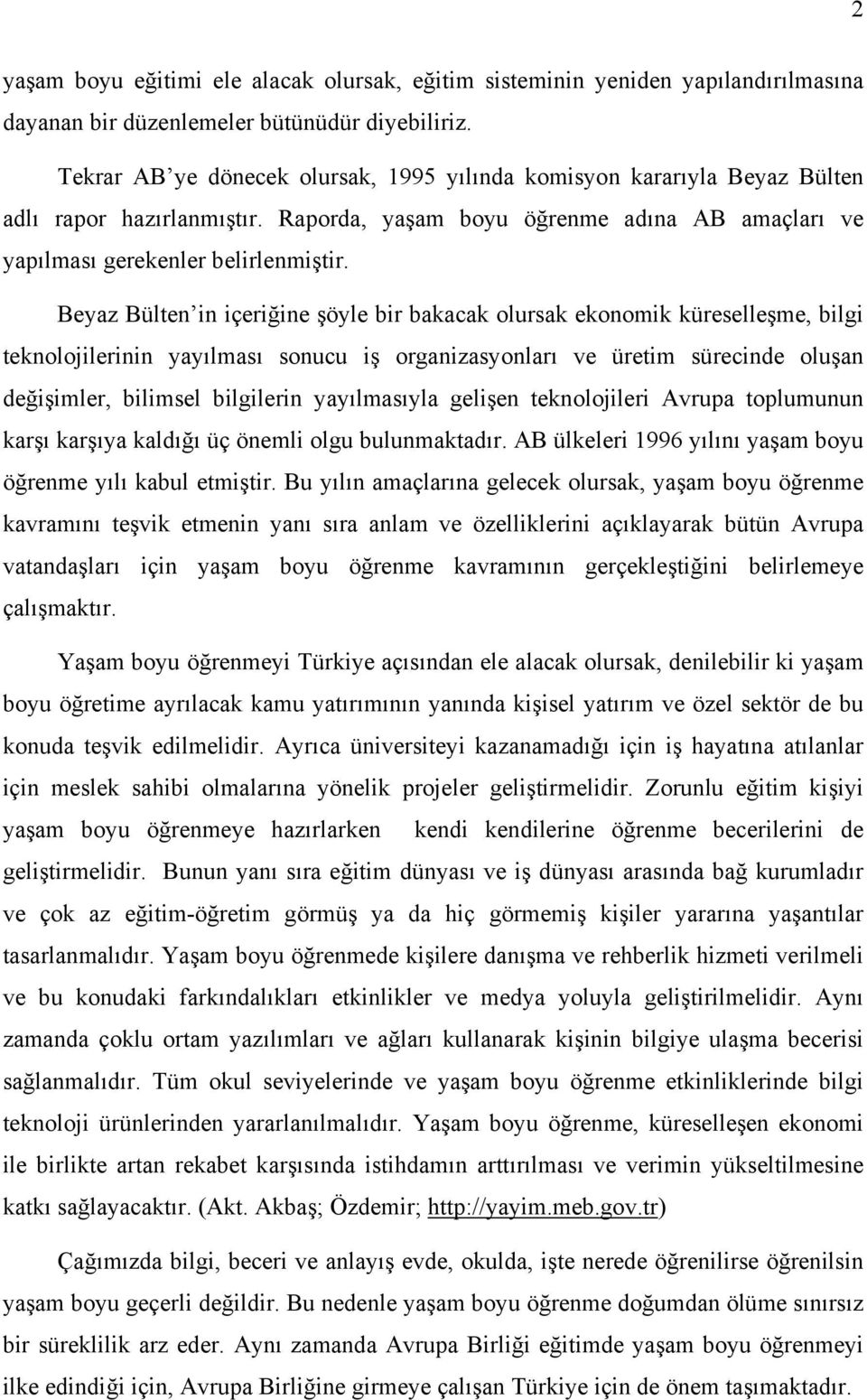 Beyaz Bülten in içeriğine şöyle bir bakacak olursak ekonomik küreselleşme, bilgi teknolojilerinin yayılması sonucu iş organizasyonları ve üretim sürecinde oluşan değişimler, bilimsel bilgilerin