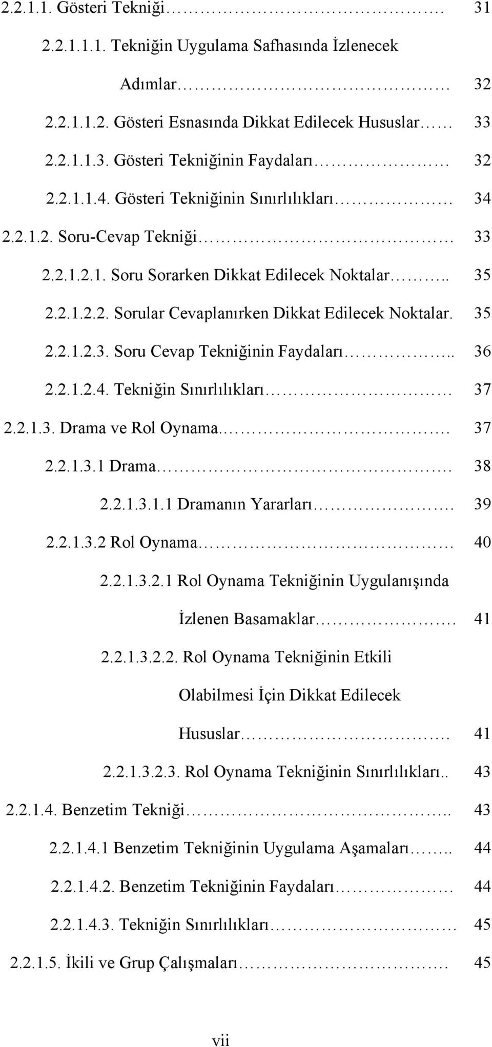 . 36 2.2.1.2.4. Tekniğin Sınırlılıkları 37 2.2.1.3. Drama ve Rol Oynama.. 37 2.2.1.3.1 Drama. 38 2.2.1.3.1.1 Dramanın Yararları. 39 2.2.1.3.2 Rol Oynama 40 2.2.1.3.2.1 Rol Oynama Tekniğinin Uygulanışında İzlenen Basamaklar.