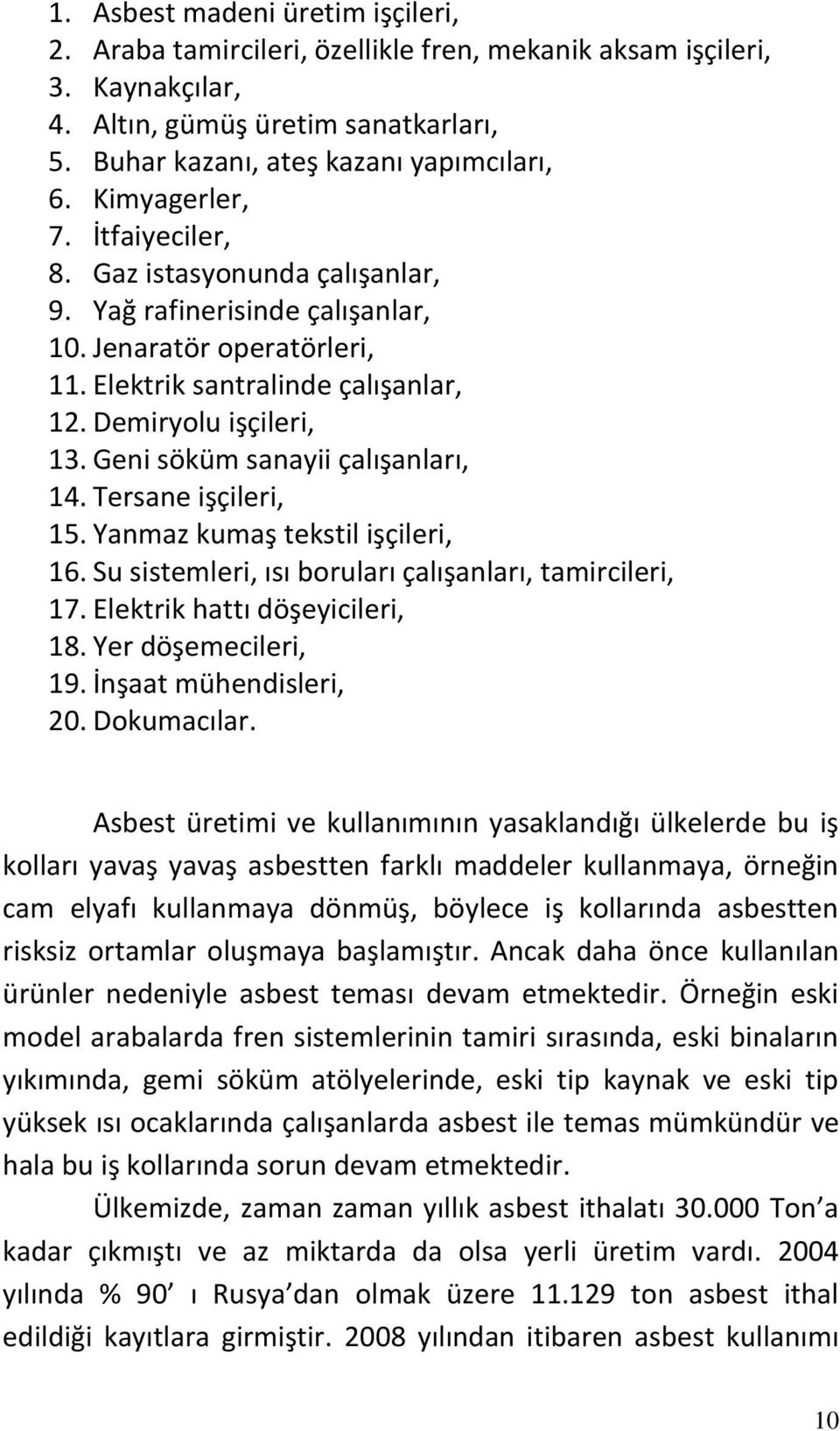 Geni söküm sanayii çalışanları, 14. Tersane işçileri, 15. Yanmaz kumaş tekstil işçileri, 16. Su sistemleri, ısı boruları çalışanları, tamircileri, 17. Elektrik hattı döşeyicileri, 18.