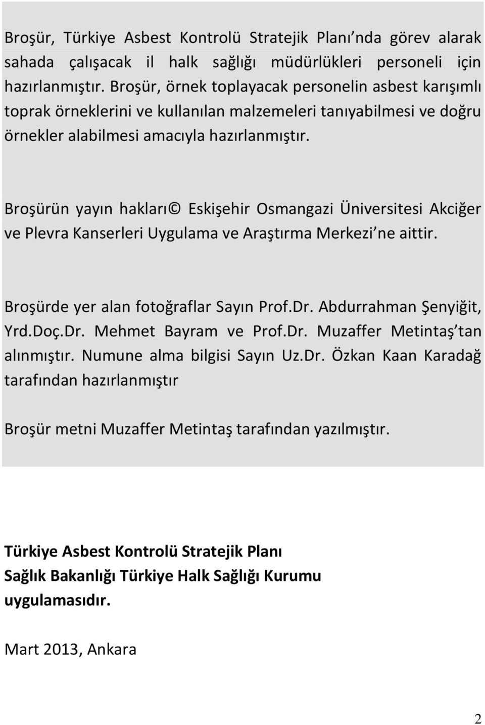 Broşürün yayın hakları Eskişehir Osmangazi Üniversitesi Akciğer ve Plevra Kanserleri Uygulama ve Araştırma Merkezi ne aittir. Broşürde yer alan fotoğraflar Sayın Prof.Dr. Abdurrahman Şenyiğit, Yrd.