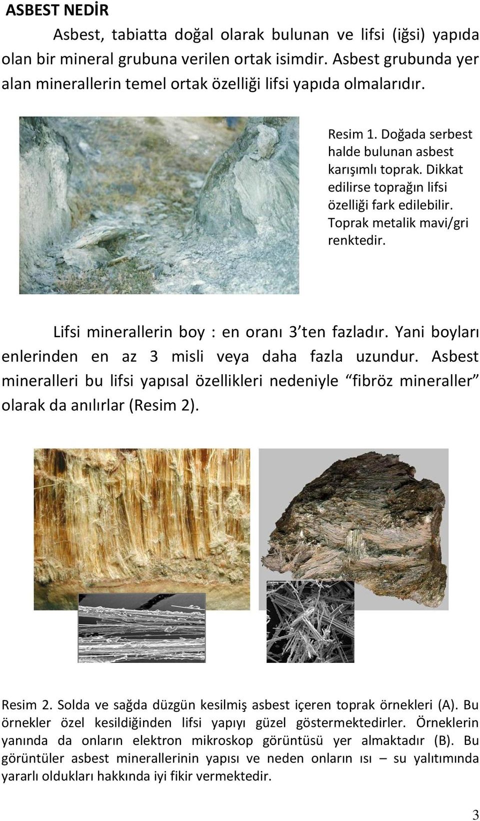 Dikkat edilirse toprağın lifsi özelliği fark edilebilir. Toprak metalik mavi/gri renktedir. Lifsi minerallerin boy : en oranı 3 ten fazladır.