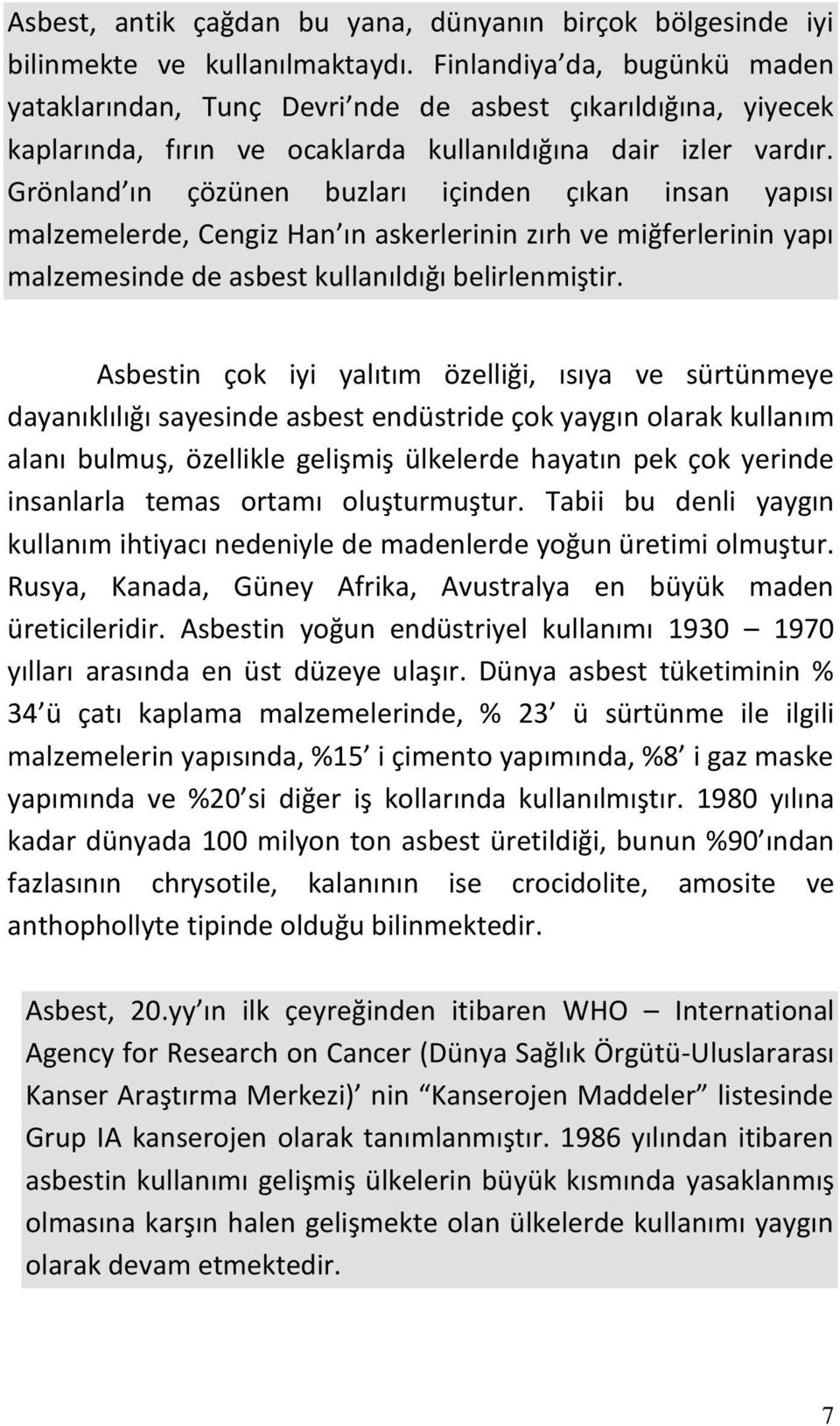 Grönland ın çözünen buzları içinden çıkan insan yapısı malzemelerde, Cengiz Han ın askerlerinin zırh ve miğferlerinin yapı malzemesinde de asbest kullanıldığı belirlenmiştir.