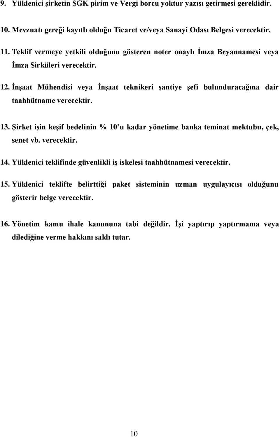 İnşaat Mühendisi veya İnşaat teknikeri şantiye şefi bulunduracağına dair taahhütname verecektir. 13. Şirket işin keşif bedelinin % 10 u kadar yönetime banka teminat mektubu, çek, senet vb.