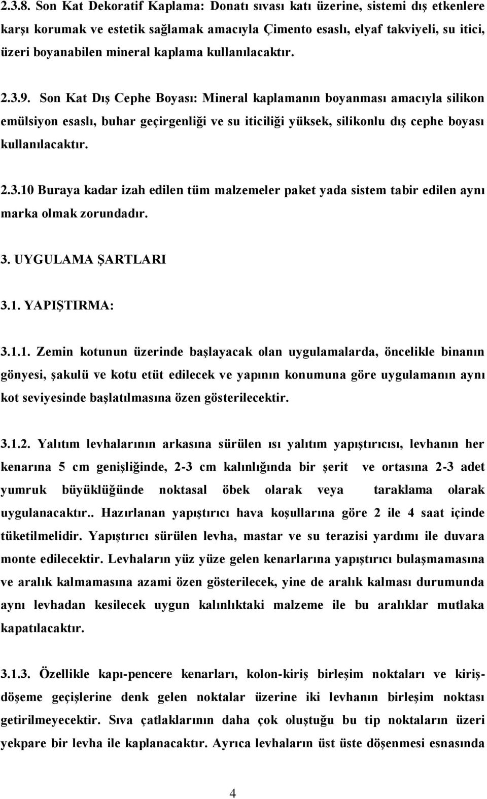 kullanılacaktır. 2.3.9. Son Kat Dış Cephe Boyası: Mineral kaplamanın boyanması amacıyla silikon emülsiyon esaslı, buhar geçirgenliği ve su iticiliği yüksek, silikonlu dış cephe boyası kullanılacaktır.