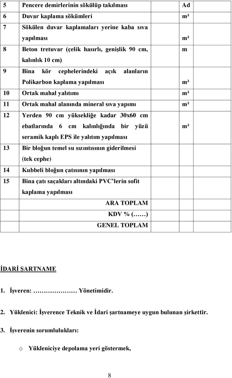 6 cm kalınlığında bir yüzü m² seramik kaplı EPS ile yalıtım yapılması 13 Bir bloğun temel su sızıntısının giderilmesi (tek cephe) 14 Kubbeli bloğun çatısının yapılması 15 Bina çatı saçakları