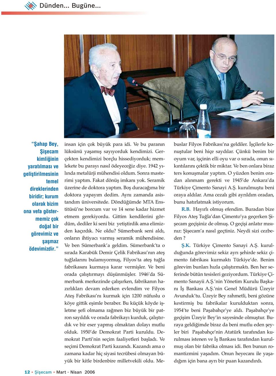 insan için çok büyük para idi. Ve bu paranın lüksünü yaşamış sayıyorduk kendimizi. Gerçekten kendimizi borçlu hissediyorduk; memlekete bu parayı nasıl ödeyeceğiz diye.