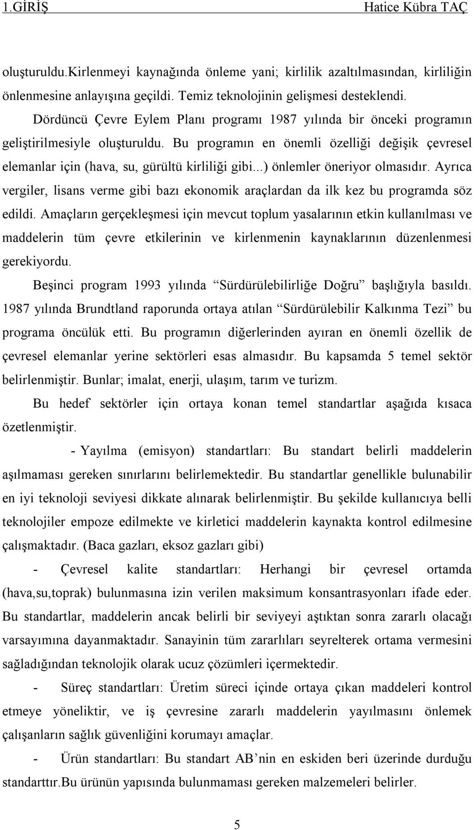 ..) önlemler öneriyor olmasıdır. Ayrıca vergiler, lisans verme gibi bazı ekonomik araçlardan da ilk kez bu programda söz edildi.