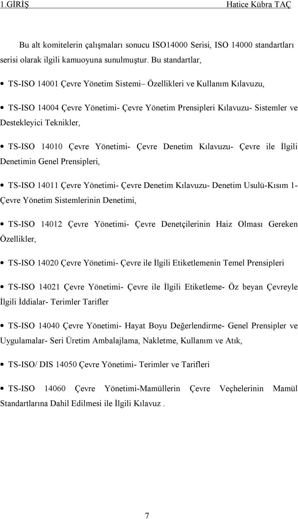 Çevre Yönetimi- Çevre Denetim Kılavuzu- Çevre ile İlgili Denetimin Genel Prensipleri, TS-ISO 14011 Çevre Yönetimi- Çevre Denetim Kılavuzu- Denetim Usulü-Kısım 1- Çevre Yönetim Sistemlerinin Denetimi,