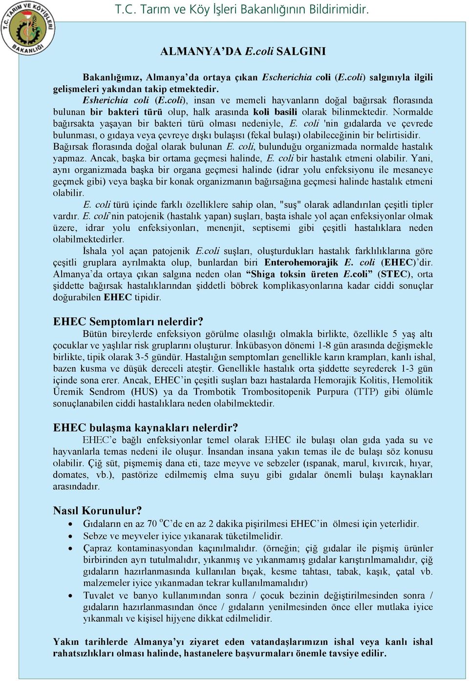 Normalde bağırsakta yaşayan bir bakteri türü olması nedeniyle, E. coli 'nin gıdalarda ve çevrede bulunması, o gıdaya veya çevreye dışkı bulaşısı (fekal bulaşı) olabileceğinin bir belirtisidir.