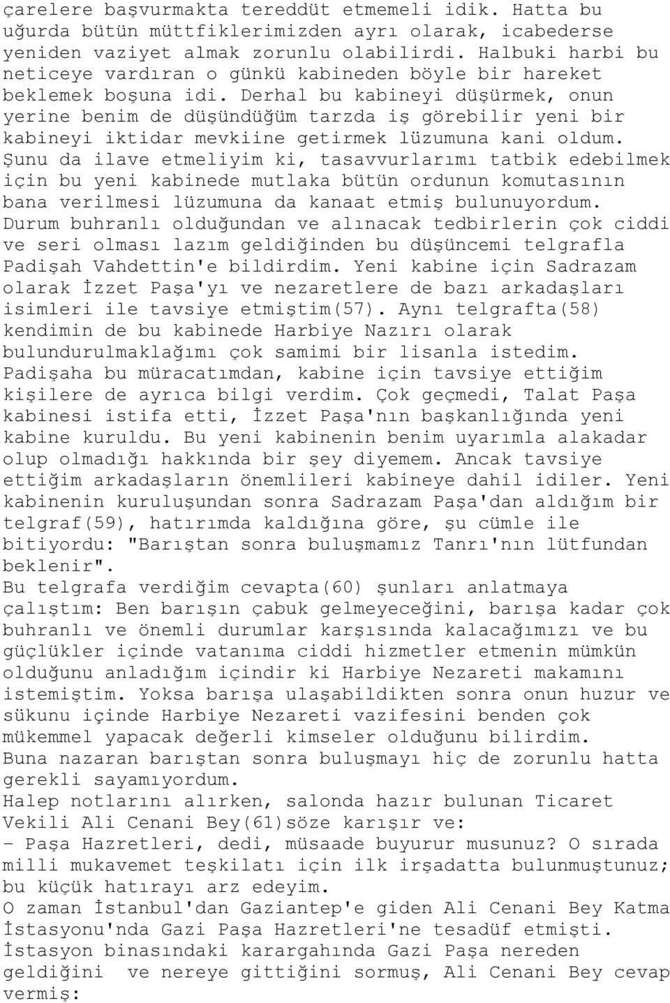 Derhal bu kabineyi düşürmek, onun yerine benim de düşündüğüm tarzda iş görebilir yeni bir kabineyi iktidar mevkiine getirmek lüzumuna kani oldum.