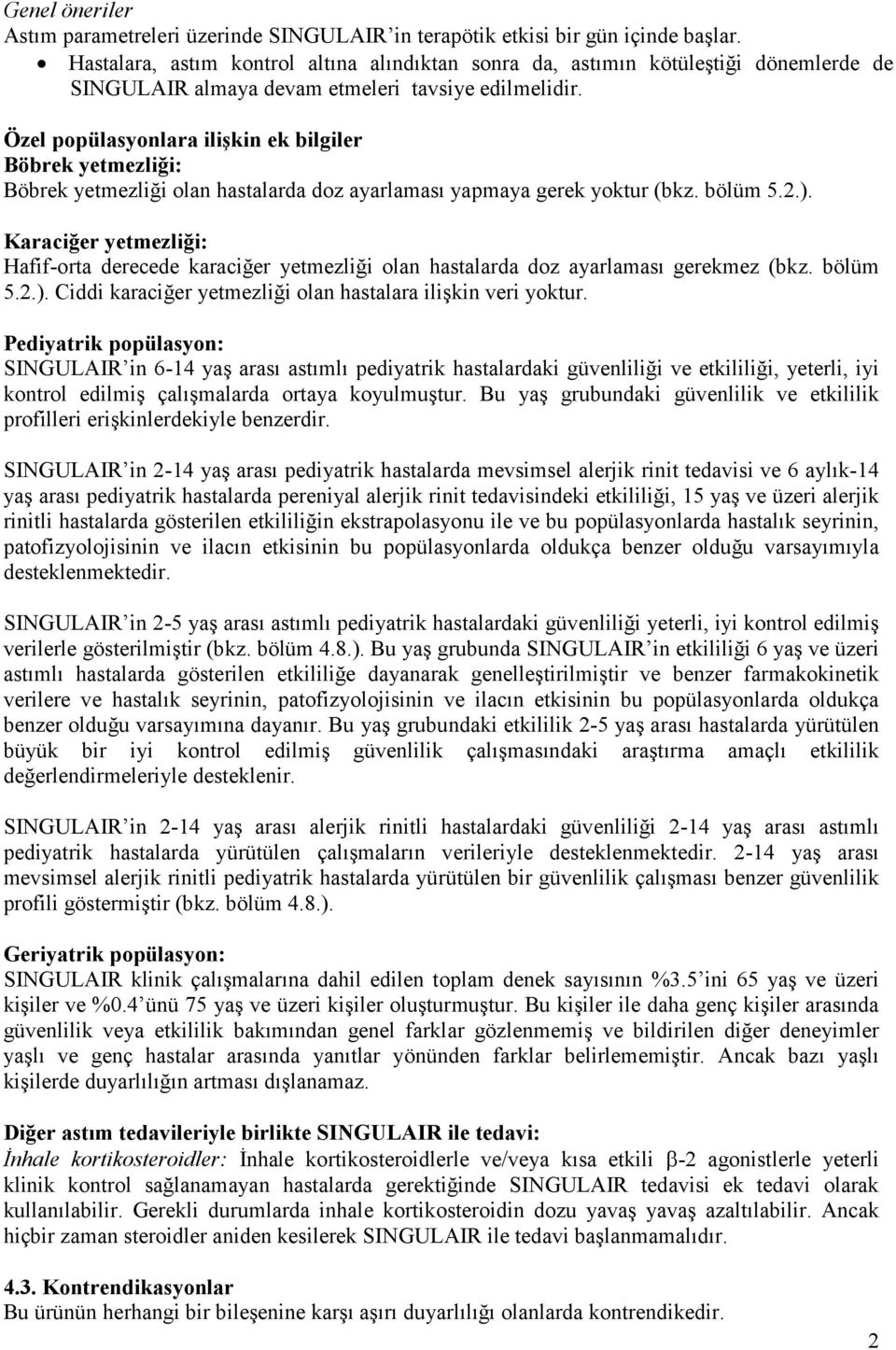 Özel popülasyonlara ilişkin ek bilgiler Böbrek yetmezliği: Böbrek yetmezliği olan hastalarda doz ayarlaması yapmaya gerek yoktur (bkz. bölüm 5.2.).