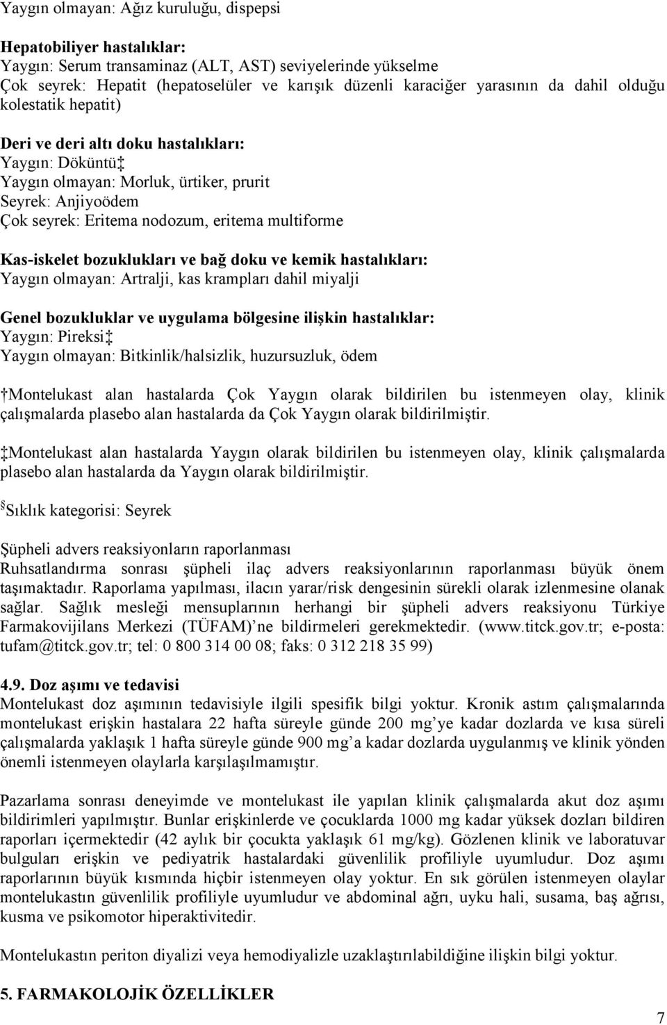 multiforme Kas-iskelet bozuklukları ve bağ doku ve kemik hastalıkları: Yaygın olmayan: Artralji, kas krampları dahil miyalji Genel bozukluklar ve uygulama bölgesine ilişkin hastalıklar: Yaygın: