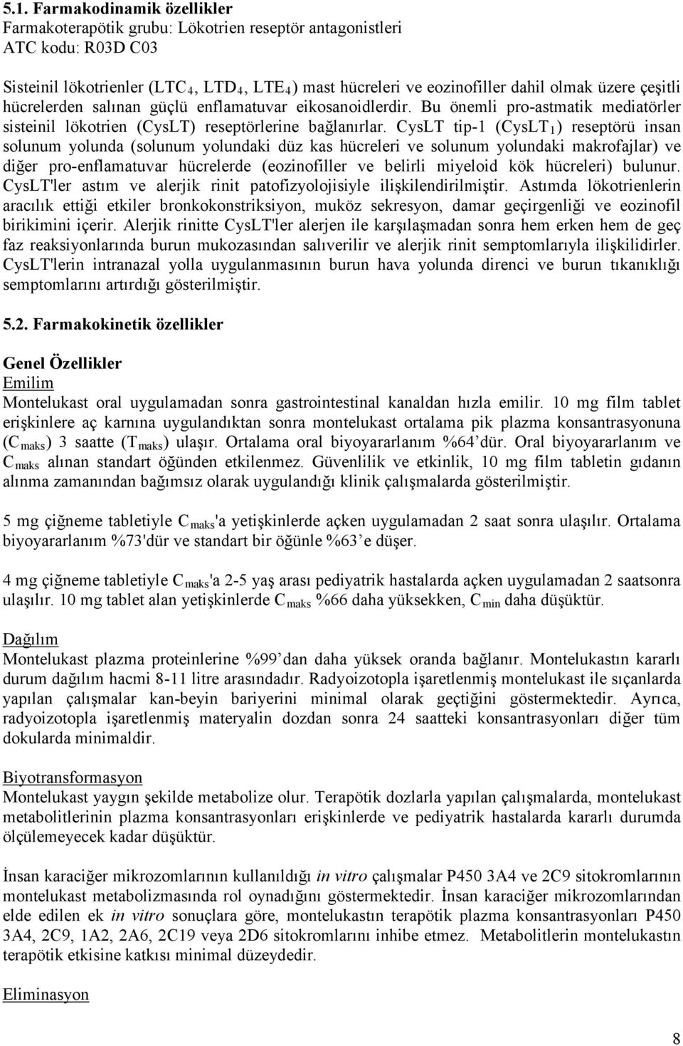 CysLT tip-1 (CysLT 1 ) reseptörü insan solunum yolunda (solunum yolundaki düz kas hücreleri ve solunum yolundaki makrofajlar) ve diğer pro-enflamatuvar hücrelerde (eozinofiller ve belirli miyeloid