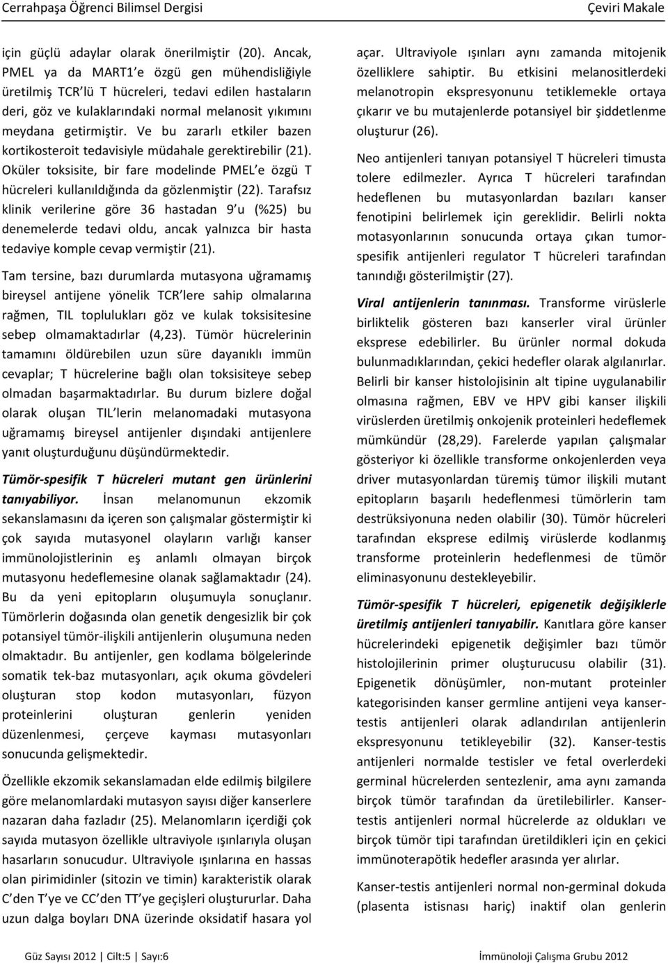 Ve bu zararlı etkiler bazen kortikosteroit tedavisiyle müdahale gerektirebilir (21). Oküler toksisite, bir fare modelinde PMEL e özgü T hücreleri kullanıldığında da gözlenmiştir (22).