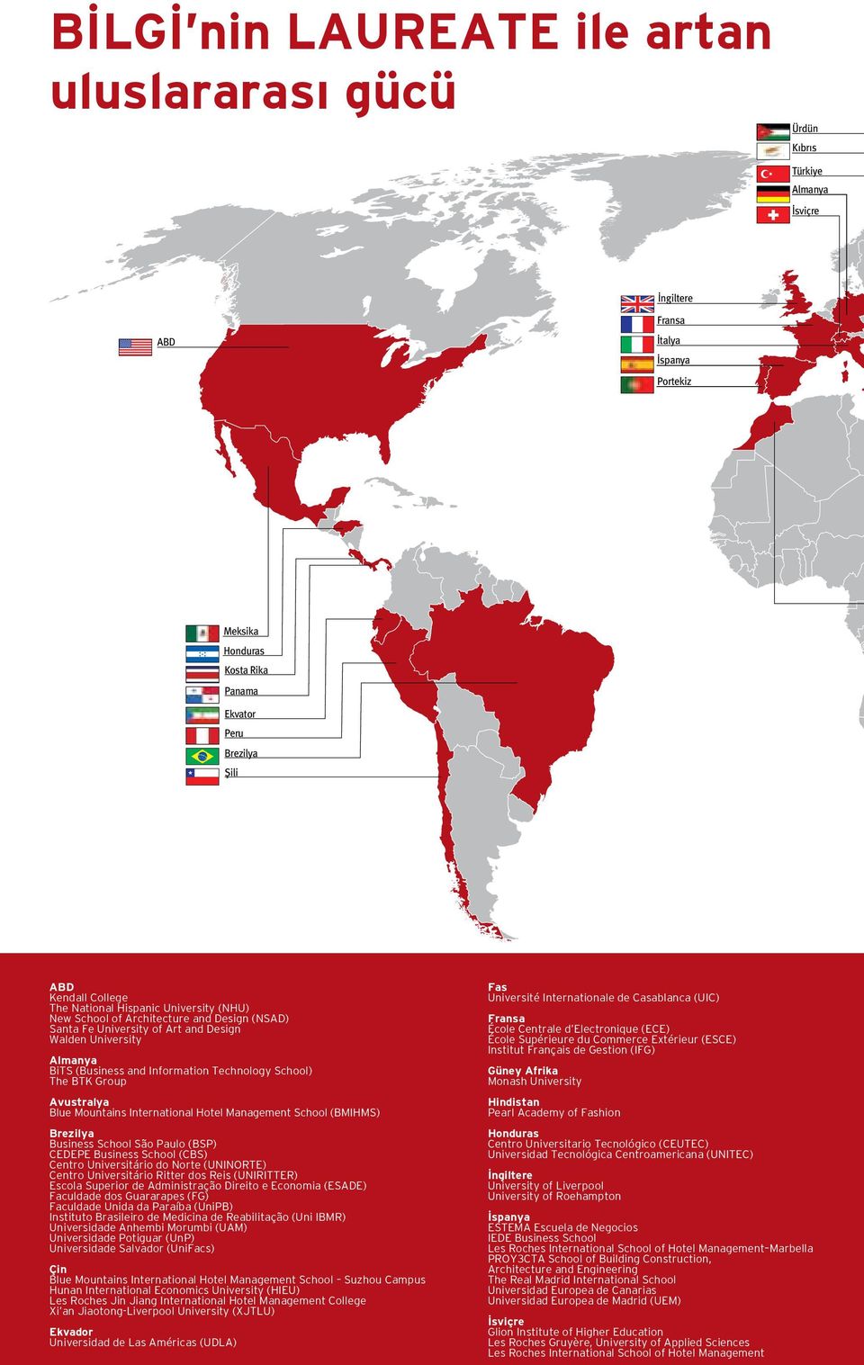 Technology School) The BTK Group Avustralya Blue Mountains International Hotel Management School (BMIHMS) Brezilya Business School São Paulo (BSP) CEDEPE Business School (CBS) Centro Universitário do