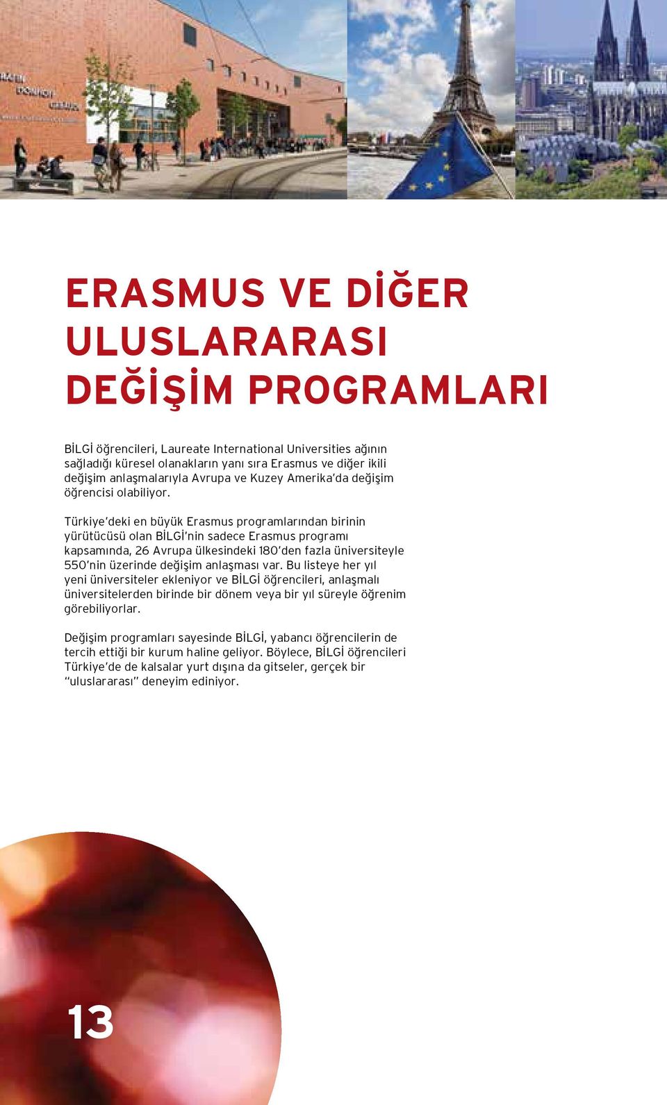 Türkiye deki en büyük Erasmus programlarından birinin yürütücüsü olan BİLGİ nin sadece Erasmus programı kapsamında, 26 Avrupa ülkesindeki 180 den fazla üniversiteyle 550 nin üzerinde değişim