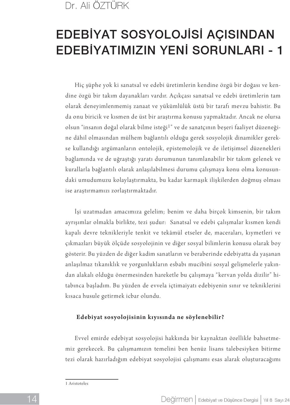 Ancak ne olursa olsun insanın doğal olarak bilme isteği 1 ve de sanatçının beşeri faaliyet düzeneğine dâhil olmasından mülhem bağlantılı olduğu gerek sosyolojik dinamikler gerekse kullandığı