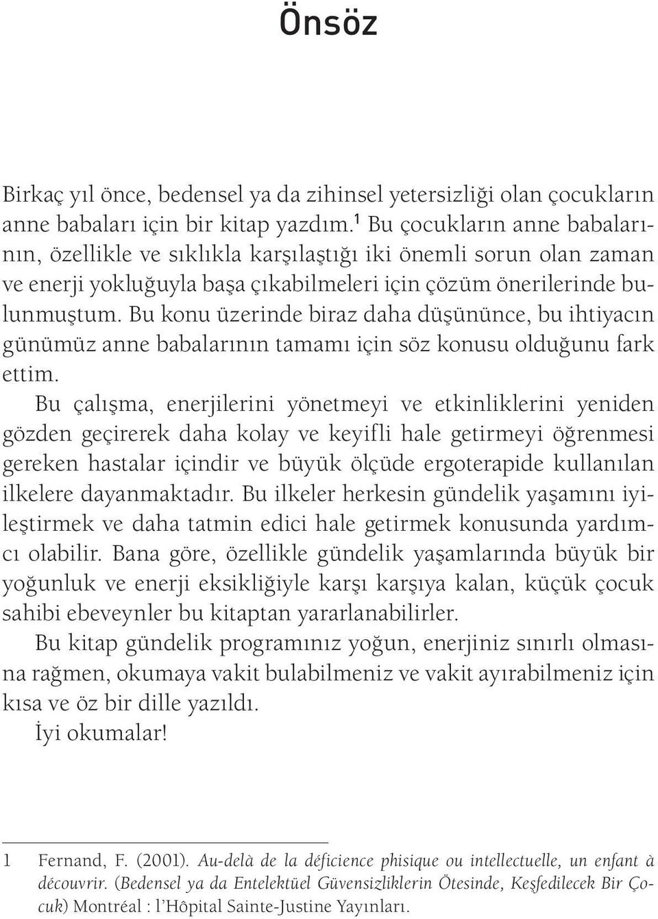 Bu konu üzerinde biraz daha düşününce, bu ihtiyacın günümüz anne babalarının tamamı için söz konusu olduğunu fark ettim.