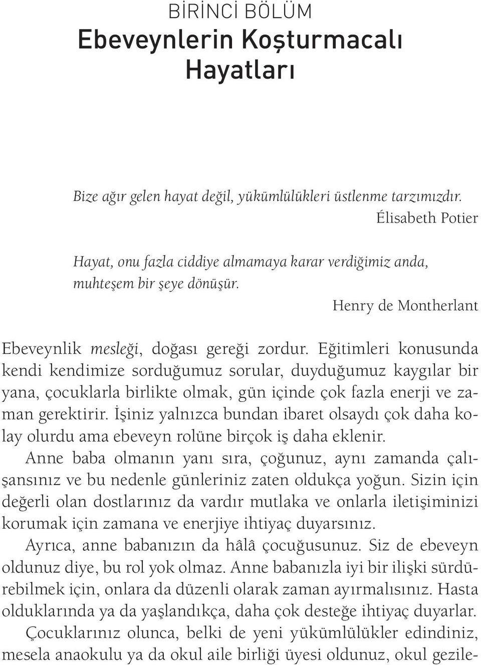 Eğitimleri konusunda kendi kendimize sorduğumuz sorular, duyduğumuz kaygılar bir yana, çocuklarla birlikte olmak, gün içinde çok fazla enerji ve zaman gerektirir.