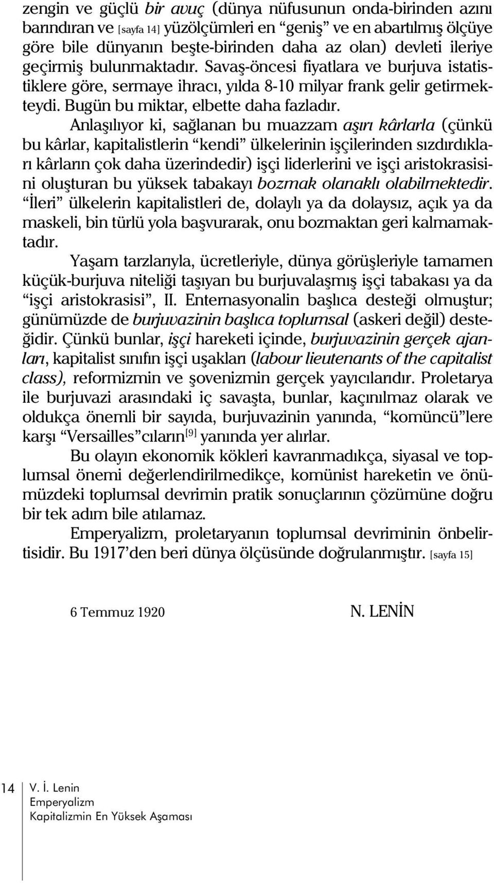 Anlaþýlýyor ki, saðlanan bu muazzam aþýrý kârlarla (çünkü bu kârlar, kapitalistlerin kendi ülkelerinin iþçilerinden sýzdýrdýklarý kârlarýn çok daha üzerindedir) iþçi liderlerini ve iþçi