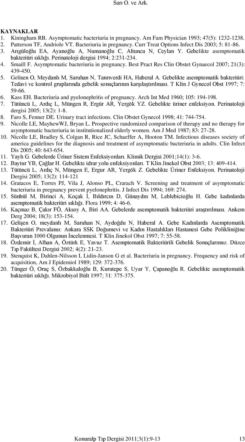 Smaill F. Asymptomatic bacteriuria in pregnancy. Best Pract Res Clin Obstet Gynaecol 2007; 21(3): 439-450. 5. Gelisen O, Meydanlı M, Saruhan N, Tanrıverdi HA, Haberal A.