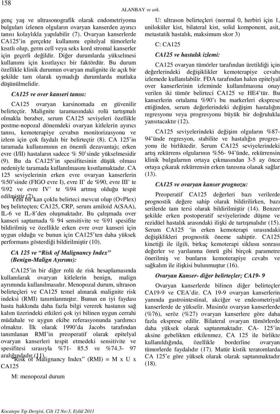 Diğer durumlarda yükselmesi kullanımı için kısıtlayıcı bir faktördür. Bu durum özellikle klinik durumun ovaryan malignite ile açık bir şekilde tam olarak uymadığı durumlarda mutlaka düşünülmelidir.