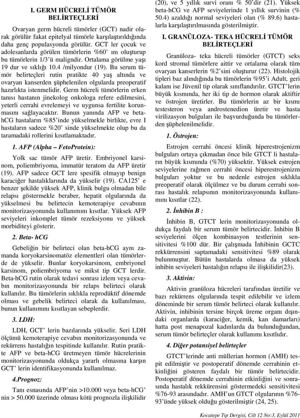 Bu serum tümör belirteçleri rutin pratikte 40 yaş altında ve ovaryan kanserden şüphelenilen olgularda preoperatif hazırlıkta istenmelidir.