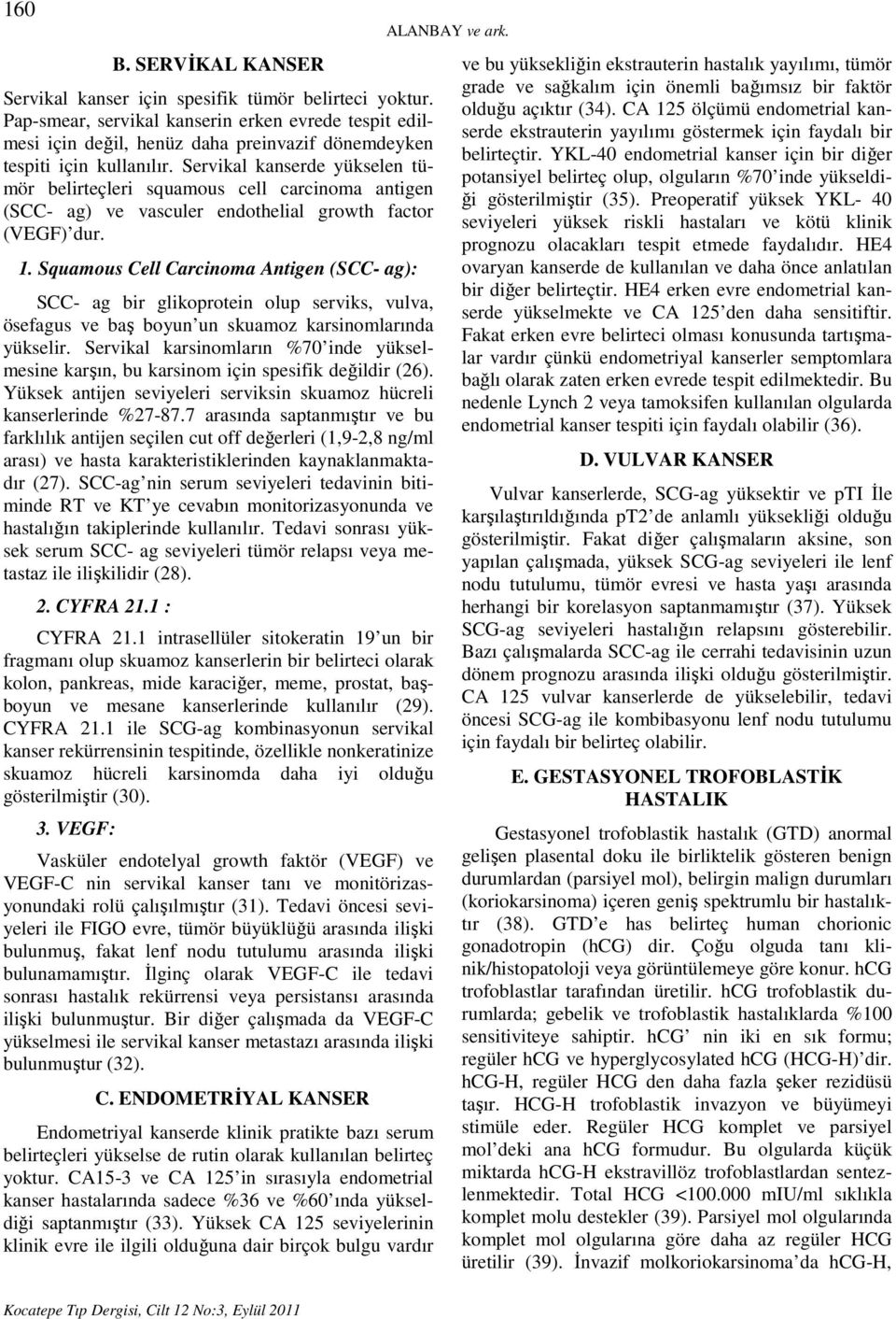 Servikal kanserde yükselen tümör belirteçleri squamous cell carcinoma antigen (SCC- ag) ve vasculer endothelial growth factor (VEGF) dur. 1.