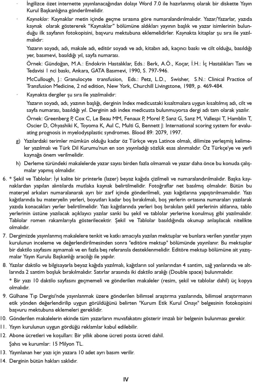 Yazar/Yazarlar, yazýda kaynak olarak göstererek Kaynaklar bölümüne aldýklarý yayýnýn baþlýk ve yazar isimlerinin bulunduðu ilk sayfanýn fotokopisini, baþvuru mektubuna eklemelidirler.