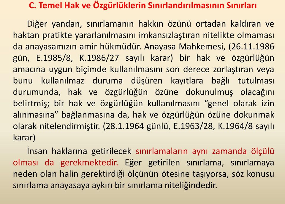 1986/27 sayılı karar) bir hak ve özgürlüğün amacına uygun biçimde kullanılmasını son derece zorlaştıran veya bunu kullanılmaz duruma düşüren kayıtlara bağlı tutulması durumunda, hak ve özgürlüğün