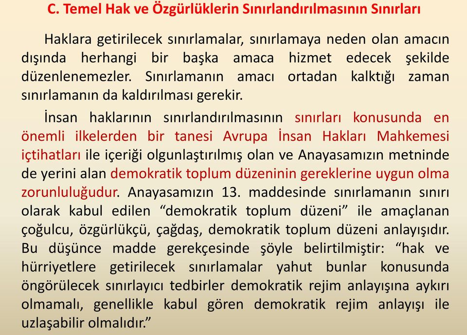 İnsan haklarının sınırlandırılmasının sınırları konusunda en önemli ilkelerden bir tanesi Avrupa İnsan Hakları Mahkemesi içtihatları ile içeriği olgunlaştırılmış olan ve Anayasamızın metninde de