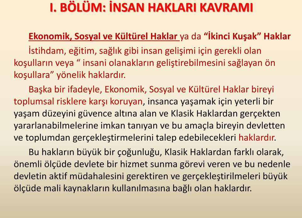 Başka bir ifadeyle, Ekonomik, Sosyal ve Kültürel Haklar bireyi toplumsal risklere karşı koruyan, insanca yaşamak için yeterli bir yaşam düzeyini güvence altına alan ve Klasik Haklardan gerçekten