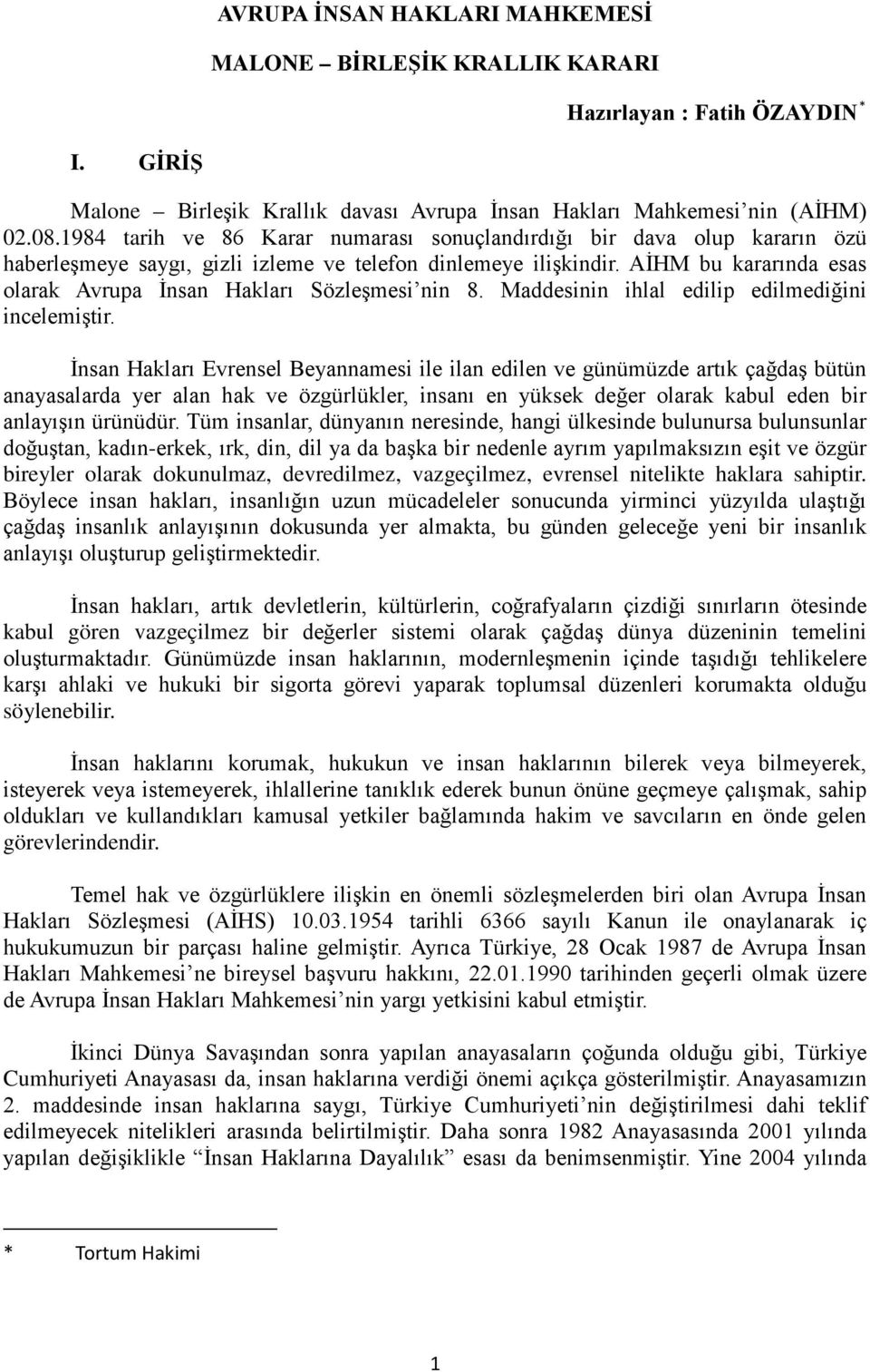 AİHM bu kararında esas olarak Avrupa İnsan Hakları Sözleşmesi nin 8. Maddesinin ihlal edilip edilmediğini incelemiştir.